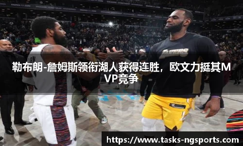 勒布朗-詹姆斯领衔湖人获得连胜，欧文力挺其MVP竞争