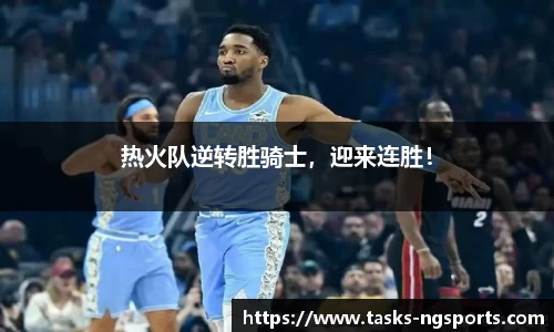 热火队逆转胜骑士，迎来连胜！