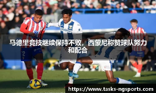 马德里竞技继续保持不败，西蒙尼称赞球队努力和配合