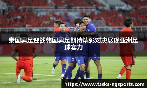 泰国男足迎战韩国男足期待精彩对决展现亚洲足球实力