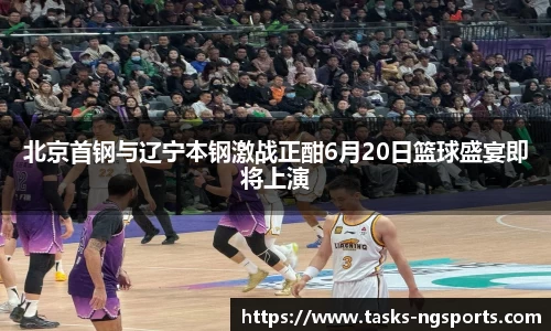 北京首钢与辽宁本钢激战正酣6月20日篮球盛宴即将上演