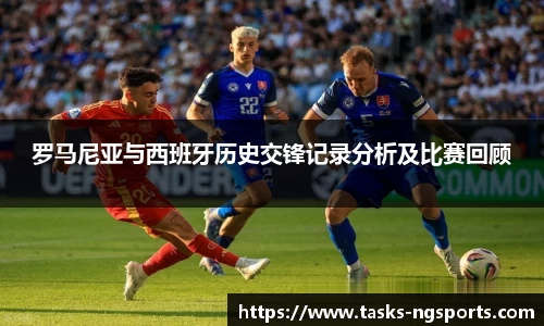 罗马尼亚与西班牙历史交锋记录分析及比赛回顾