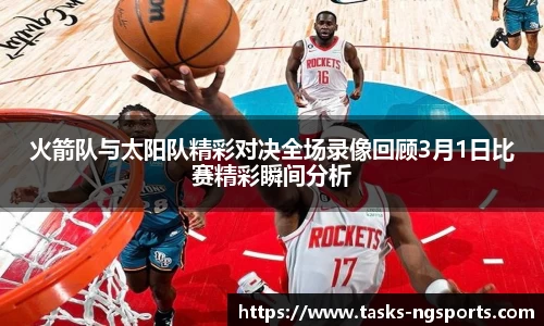 火箭队与太阳队精彩对决全场录像回顾3月1日比赛精彩瞬间分析