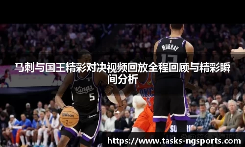 马刺与国王精彩对决视频回放全程回顾与精彩瞬间分析