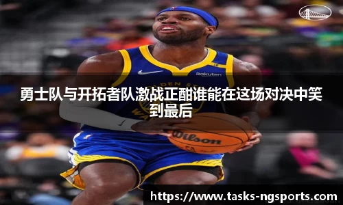 勇士队与开拓者队激战正酣谁能在这场对决中笑到最后